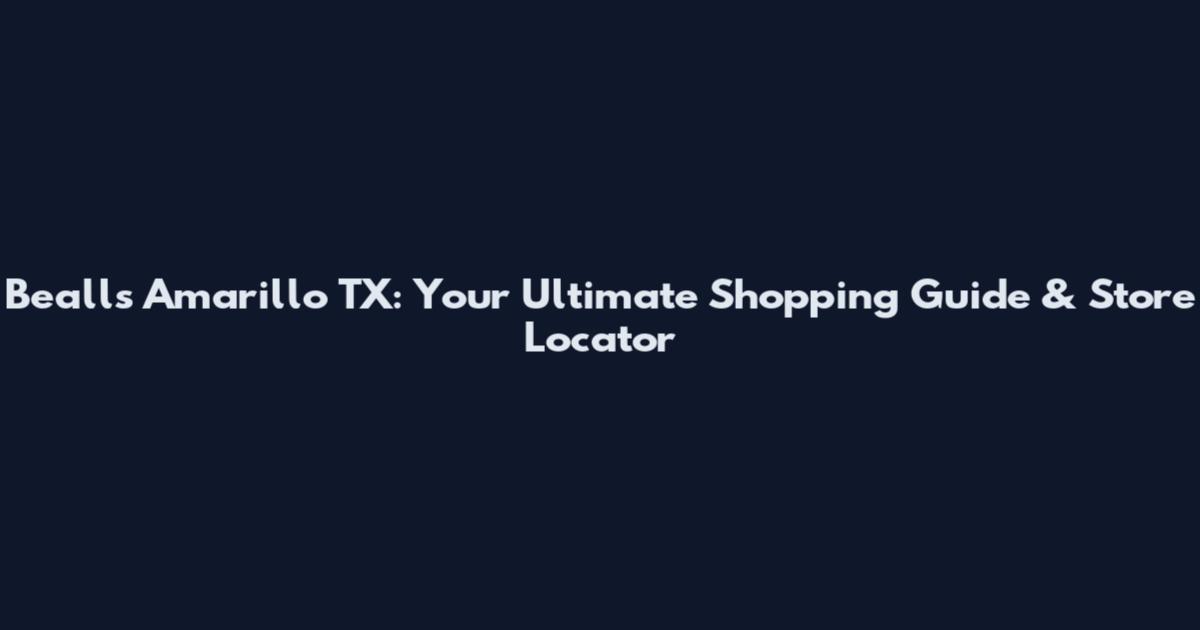 Bealls Amarillo TX: Your Ultimate Shopping Guide & Store Locator