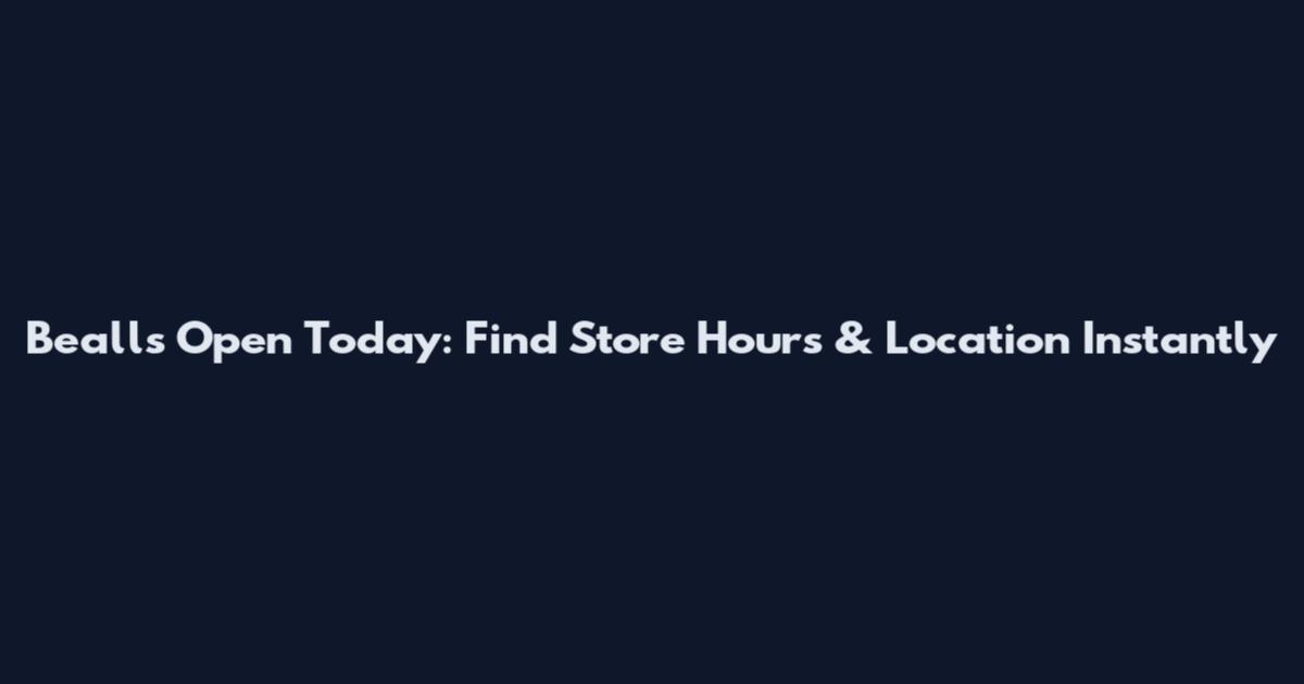 Bealls Open Today: Find Store Hours & Location Instantly