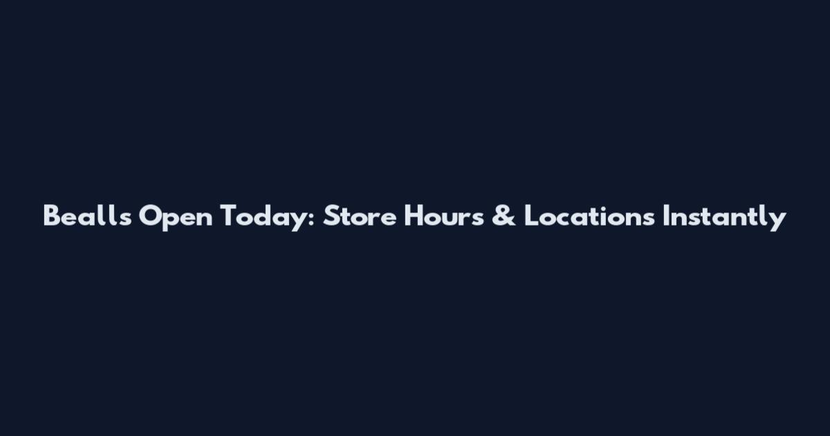 Bealls Open Today: Store Hours & Locations Instantly
