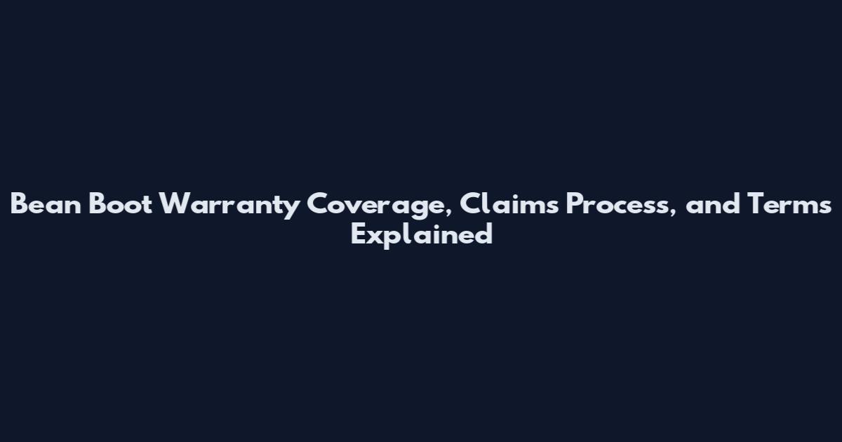 Bean Boot Warranty Coverage, Claims Process, and Terms Explained