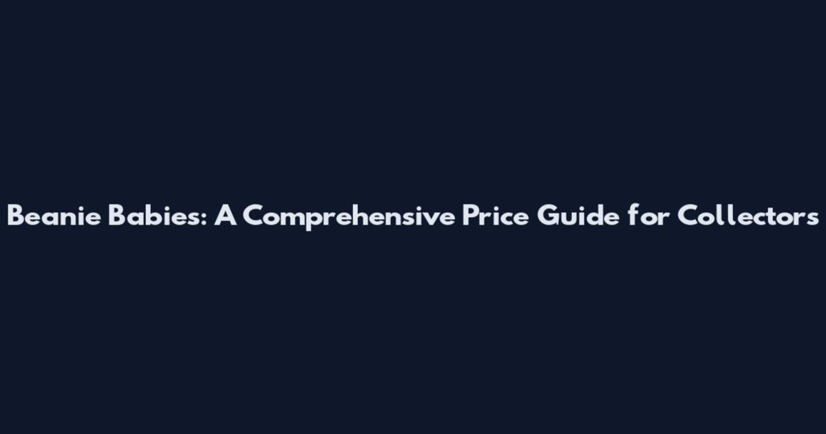 Beanie Babies: A Comprehensive Price Guide for Collectors