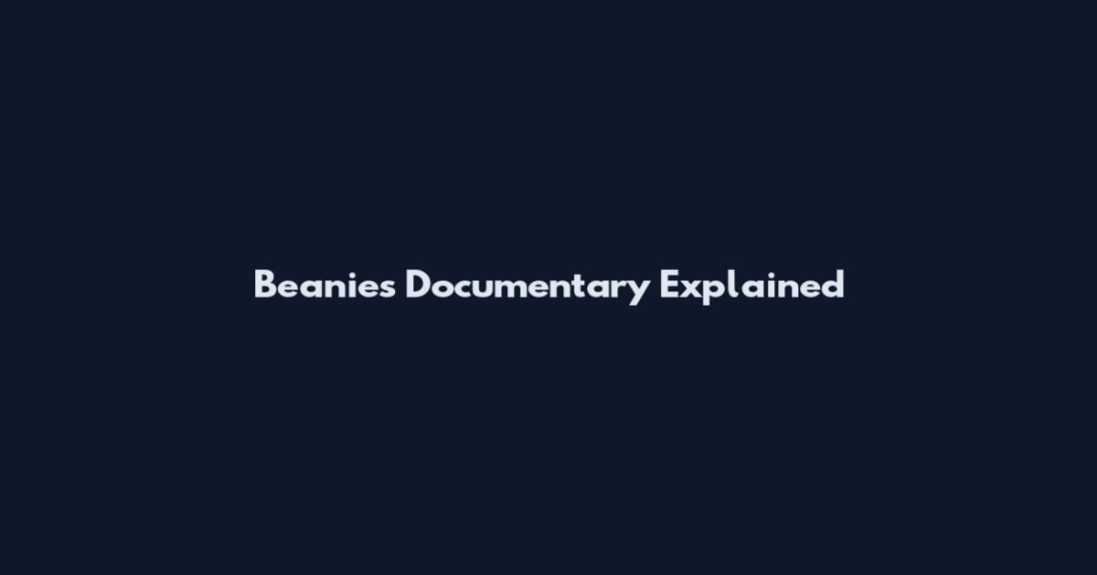 Beanies Documentary Explained