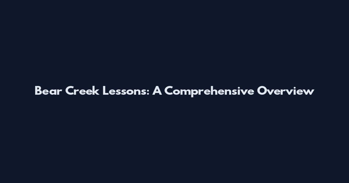 Bear Creek Lessons: A Comprehensive Overview