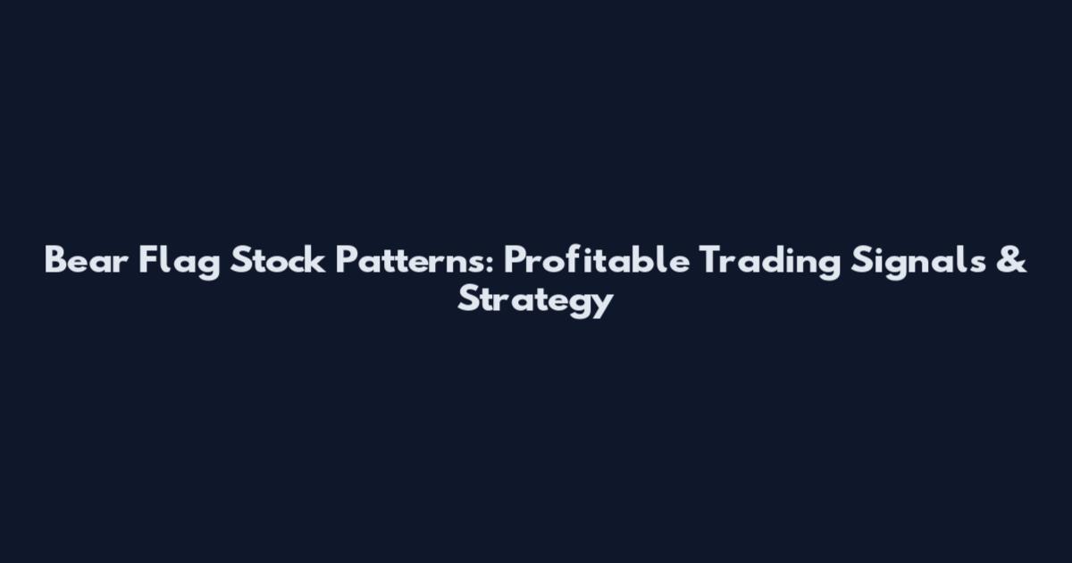 Bear Flag Stock Patterns: Profitable Trading Signals & Strategy