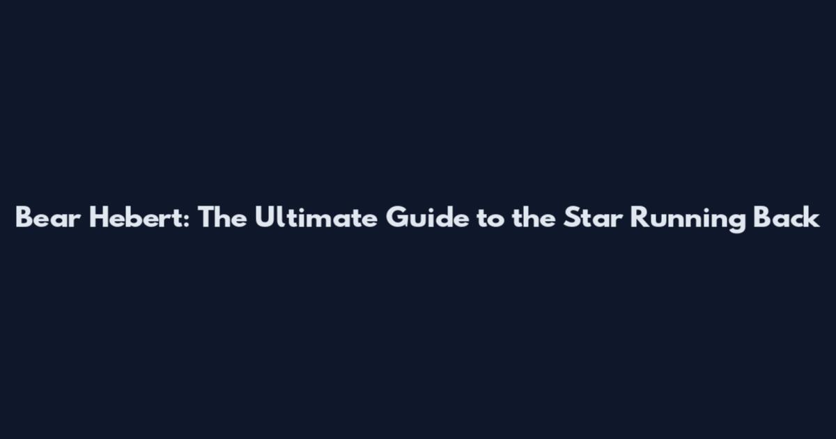 Bear Hebert: The Ultimate Guide to the Star Running Back