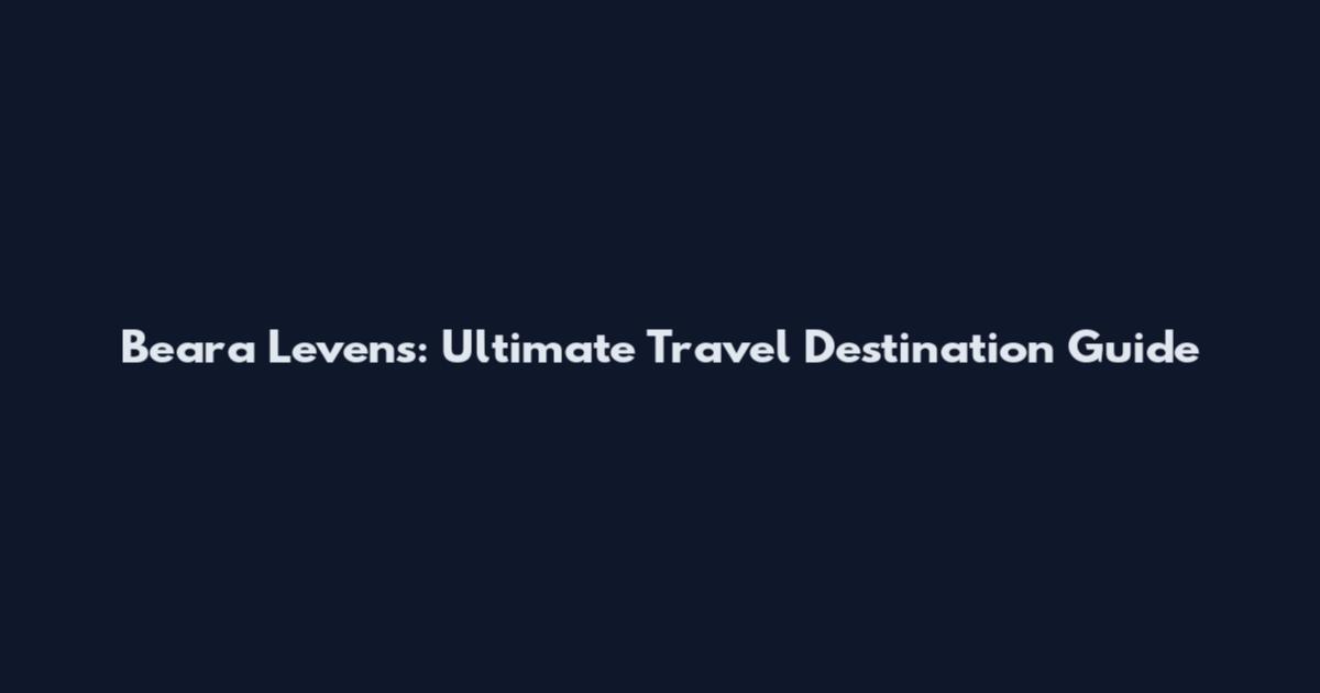 Beara Levens: Ultimate Travel Destination Guide