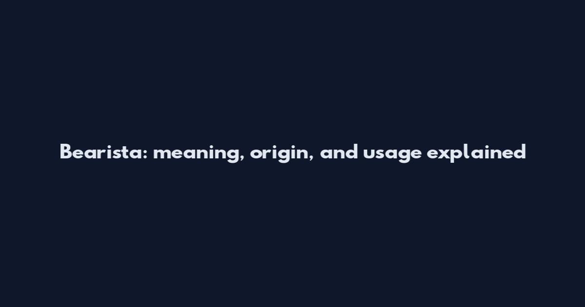 Bearista: meaning, origin, and usage explained