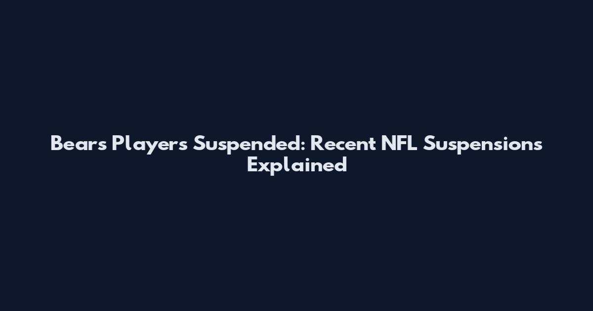 Bears Players Suspended: Recent NFL Suspensions Explained