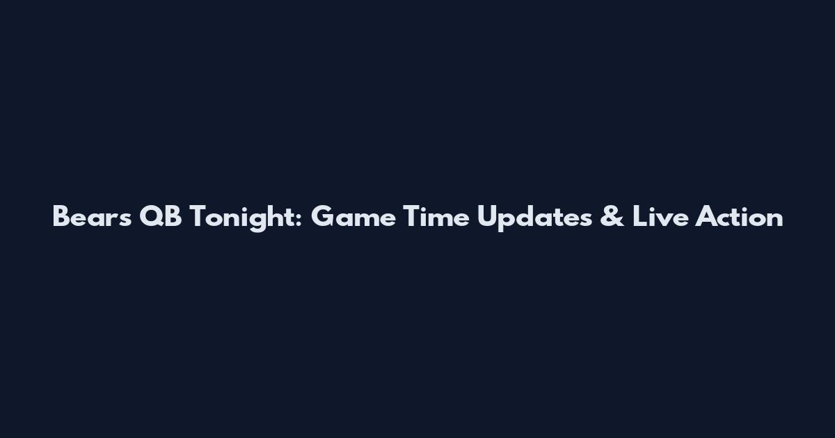 Bears QB Tonight: Game Time Updates & Live Action