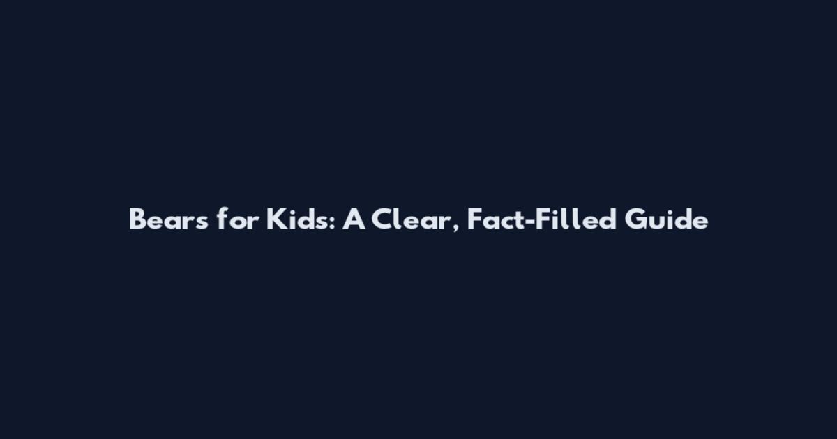 Bears for Kids: A Clear, Fact-Filled Guide