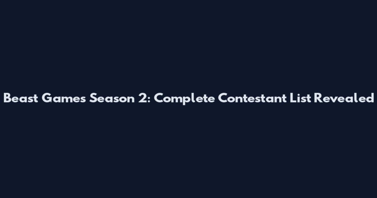 Beast Games Season 2: Complete Contestant List Revealed