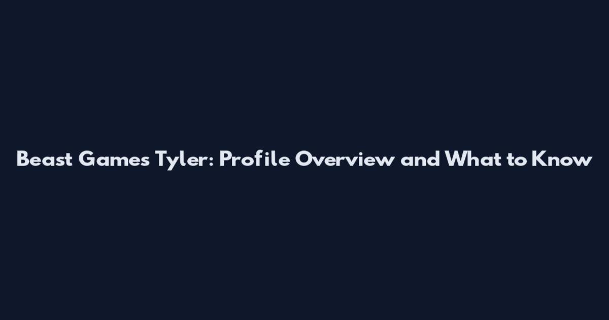Beast Games Tyler: Profile Overview and What to Know