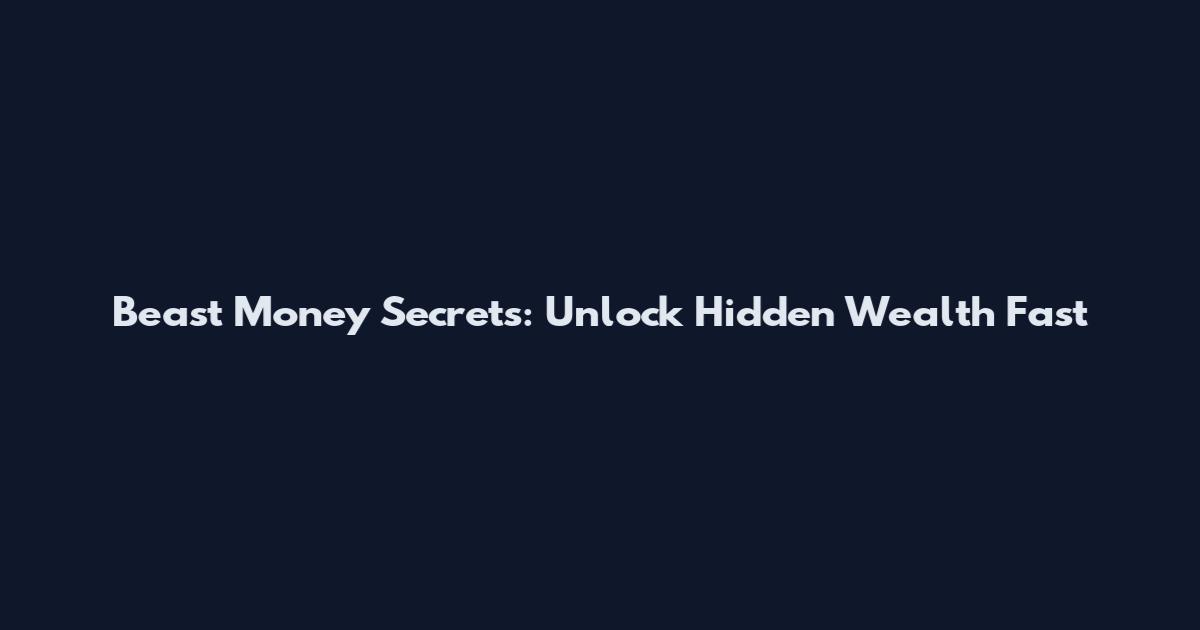 Beast Money Secrets: Unlock Hidden Wealth Fast