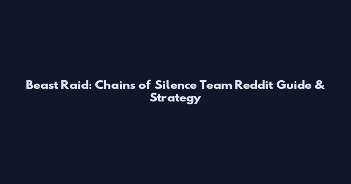 Beast Raid: Chains of Silence Team Reddit Guide & Strategy