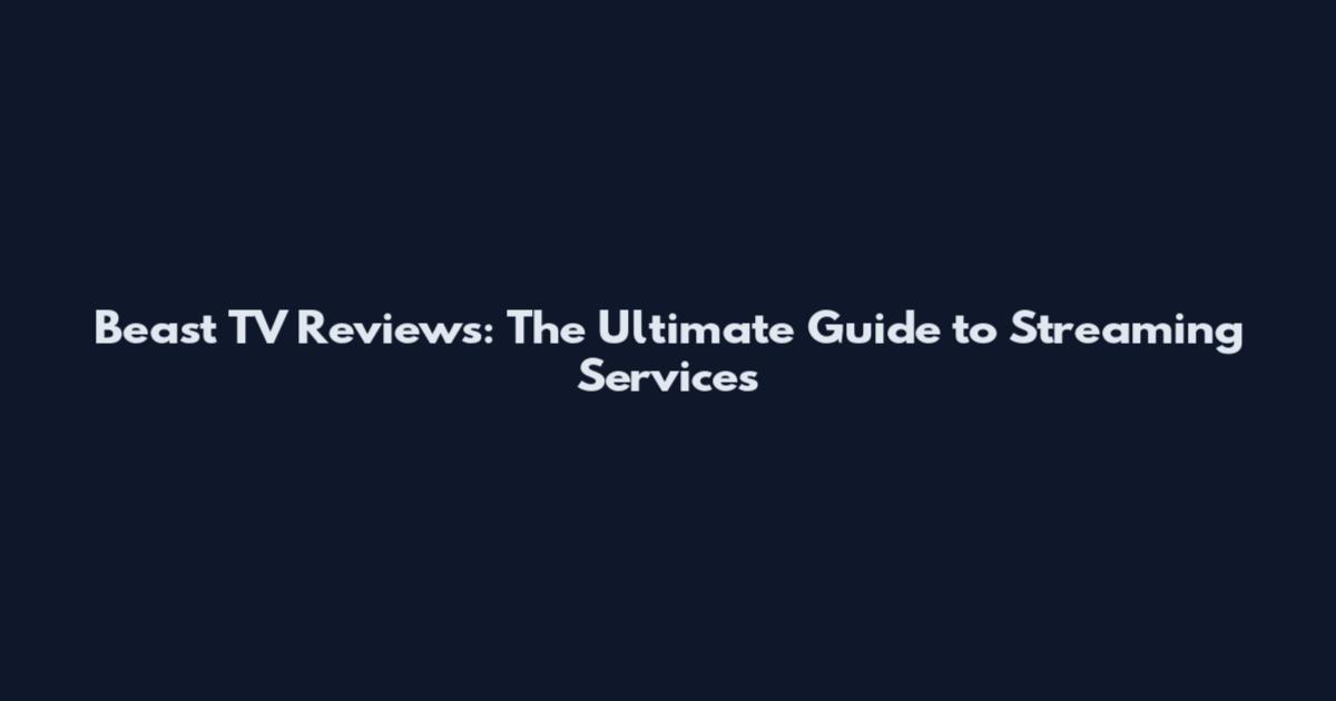 Beast TV Reviews: The Ultimate Guide to Streaming Services