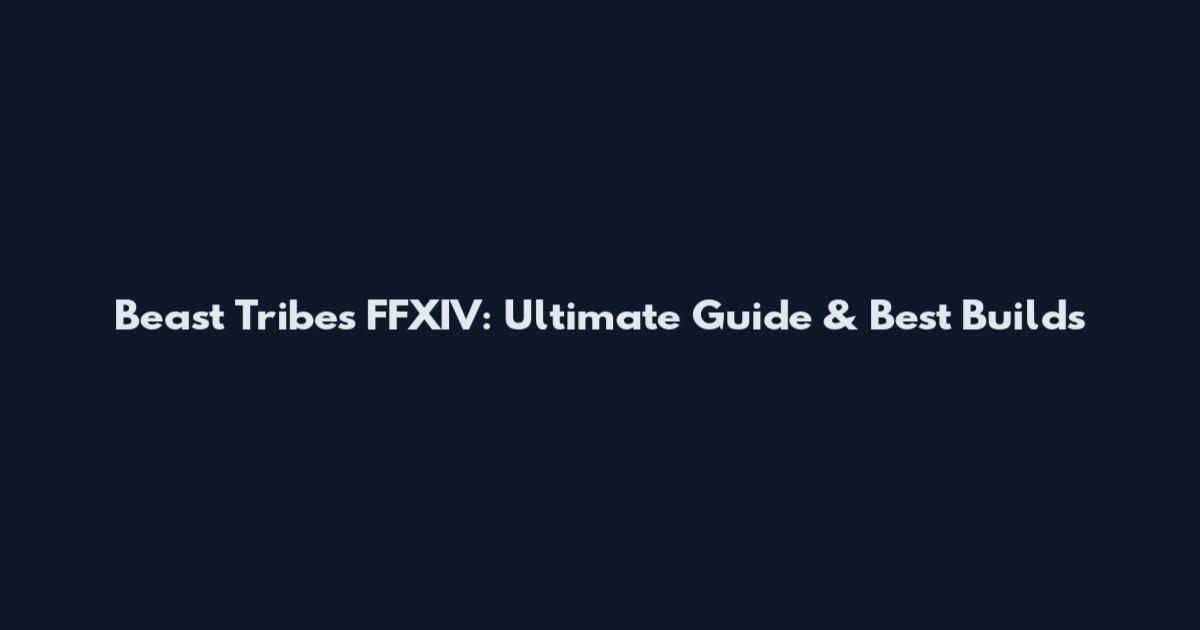 Beast Tribes FFXIV: Ultimate Guide & Best Builds