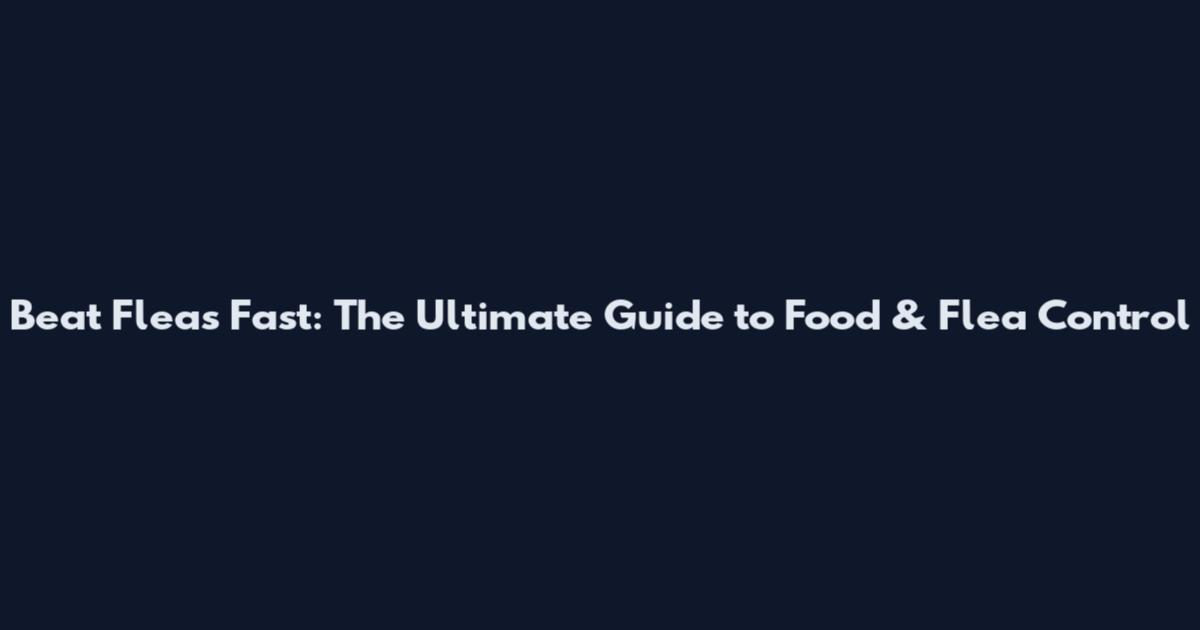 Beat Fleas Fast: The Ultimate Guide to Food & Flea Control