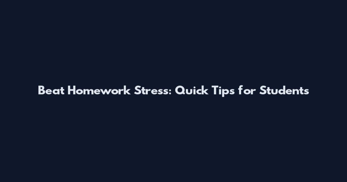 Beat Homework Stress: Quick Tips for Students