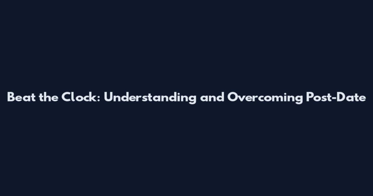 Beat the Clock: Understanding and Overcoming Post-Date