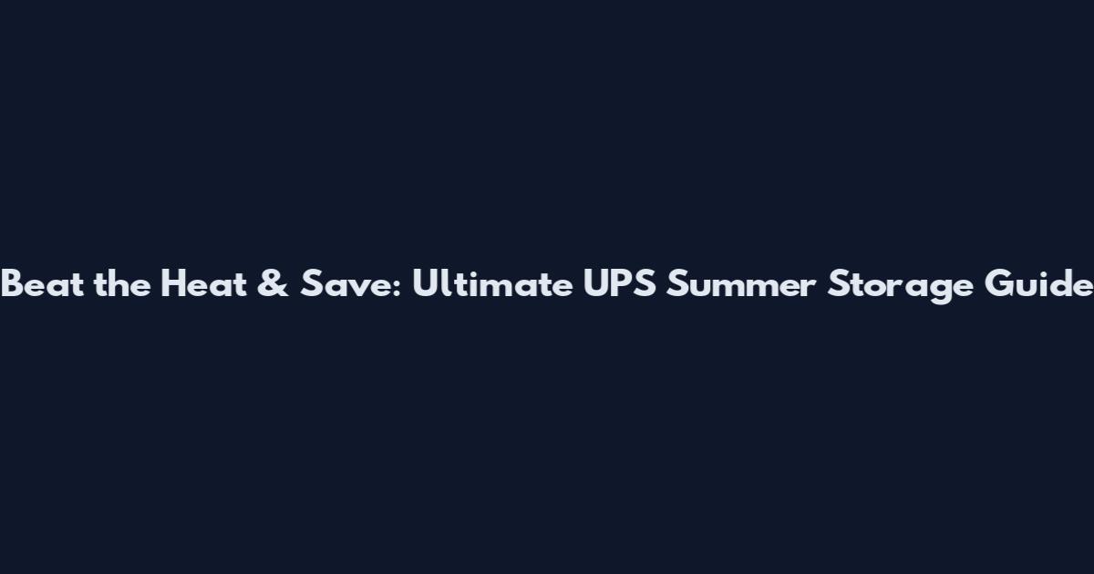 Beat the Heat & Save: Ultimate UPS Summer Storage Guide