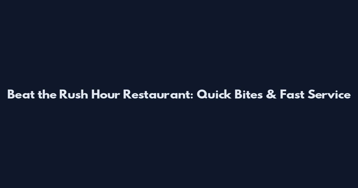Beat the Rush Hour Restaurant: Quick Bites & Fast Service