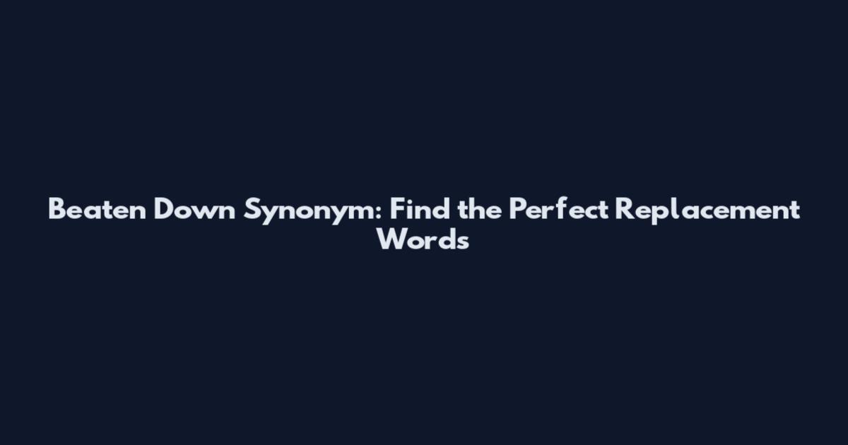 Beaten Down Synonym: Find the Perfect Replacement Words