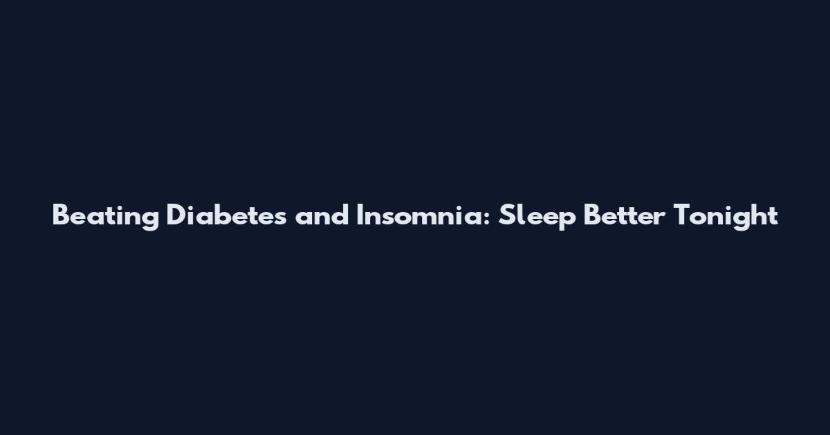 Beating Diabetes and Insomnia: Sleep Better Tonight