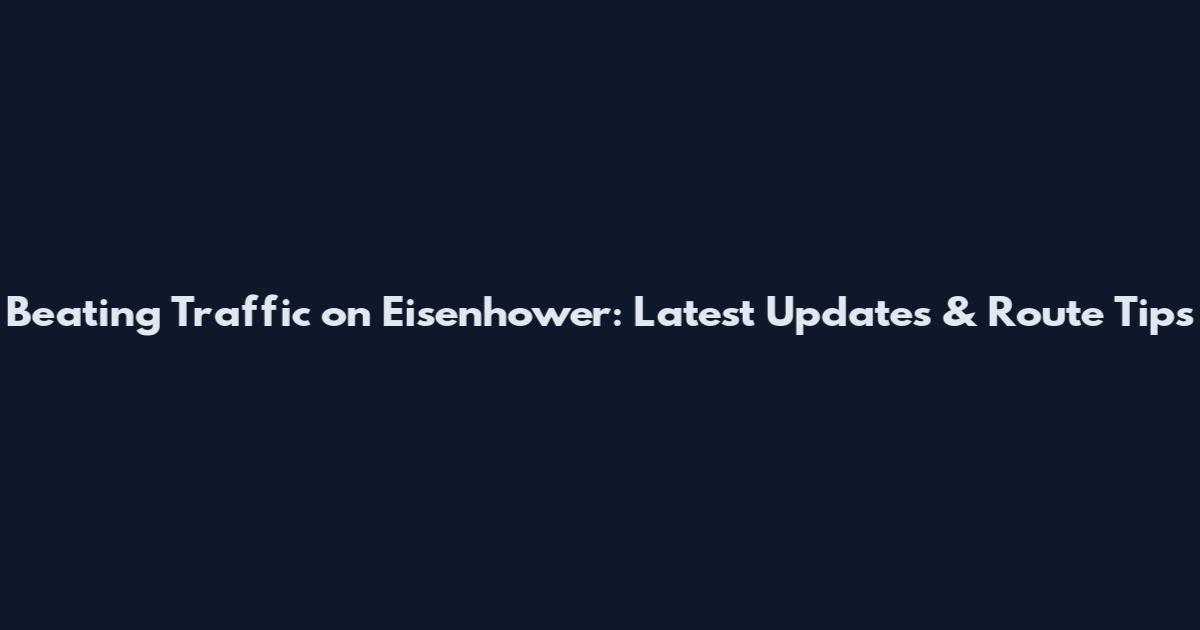 Beating Traffic on Eisenhower: Latest Updates & Route Tips