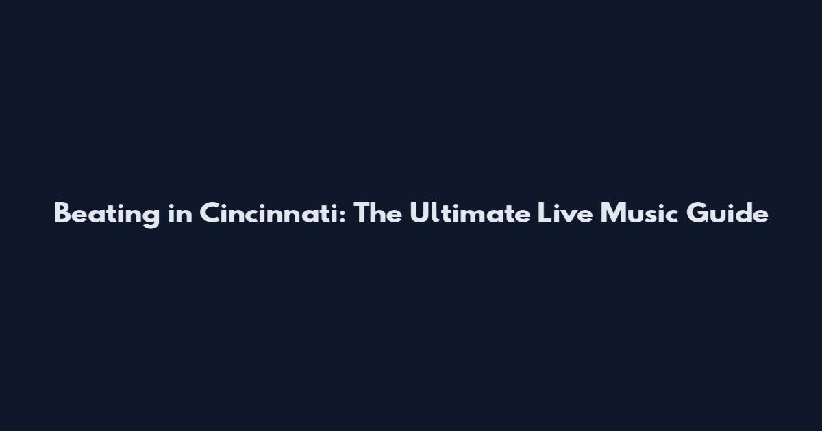 Beating in Cincinnati: The Ultimate Live Music Guide