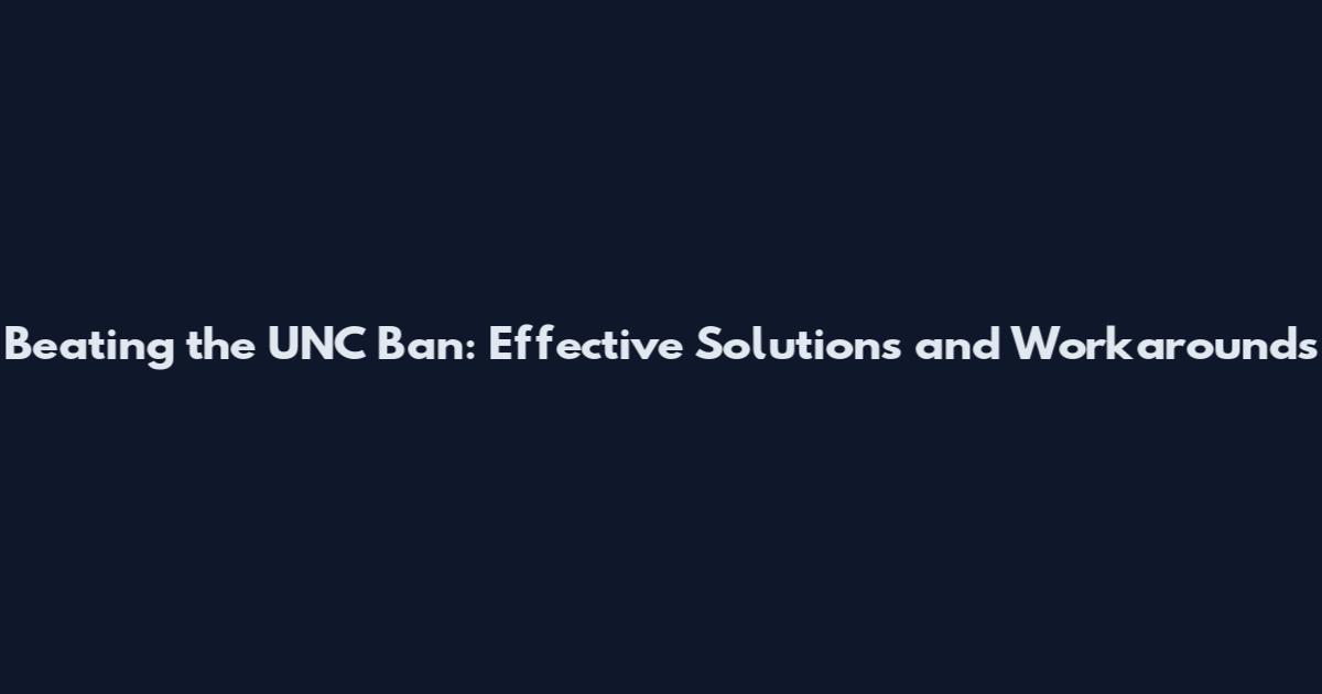 Beating the UNC Ban: Effective Solutions and Workarounds