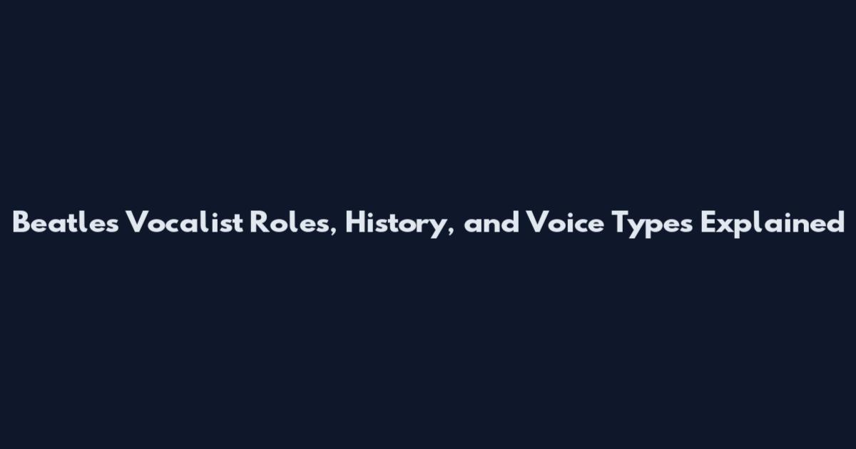 Beatles Vocalist Roles, History, and Voice Types Explained