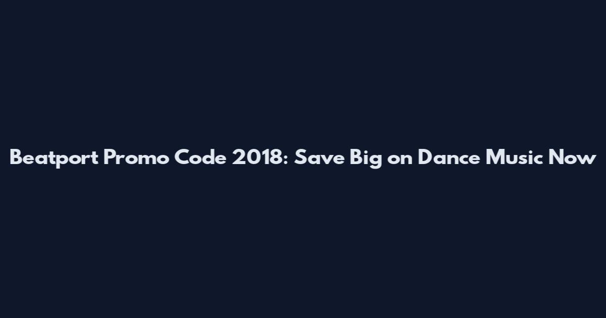Beatport Promo Code 2018: Save Big on Dance Music Now