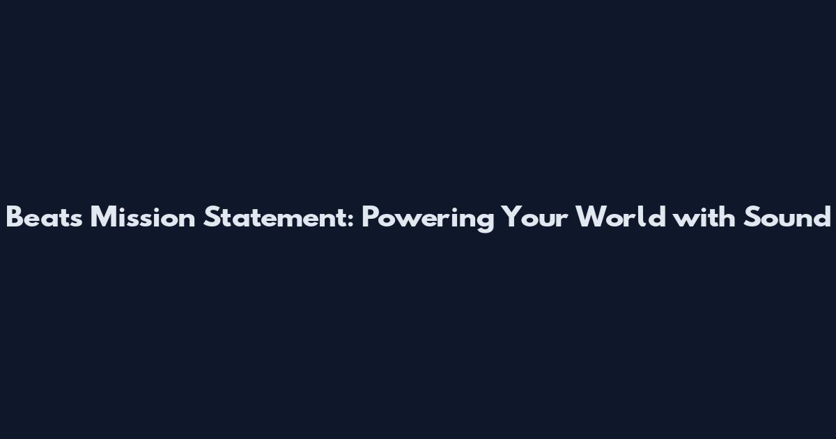 Beats Mission Statement: Powering Your World with Sound