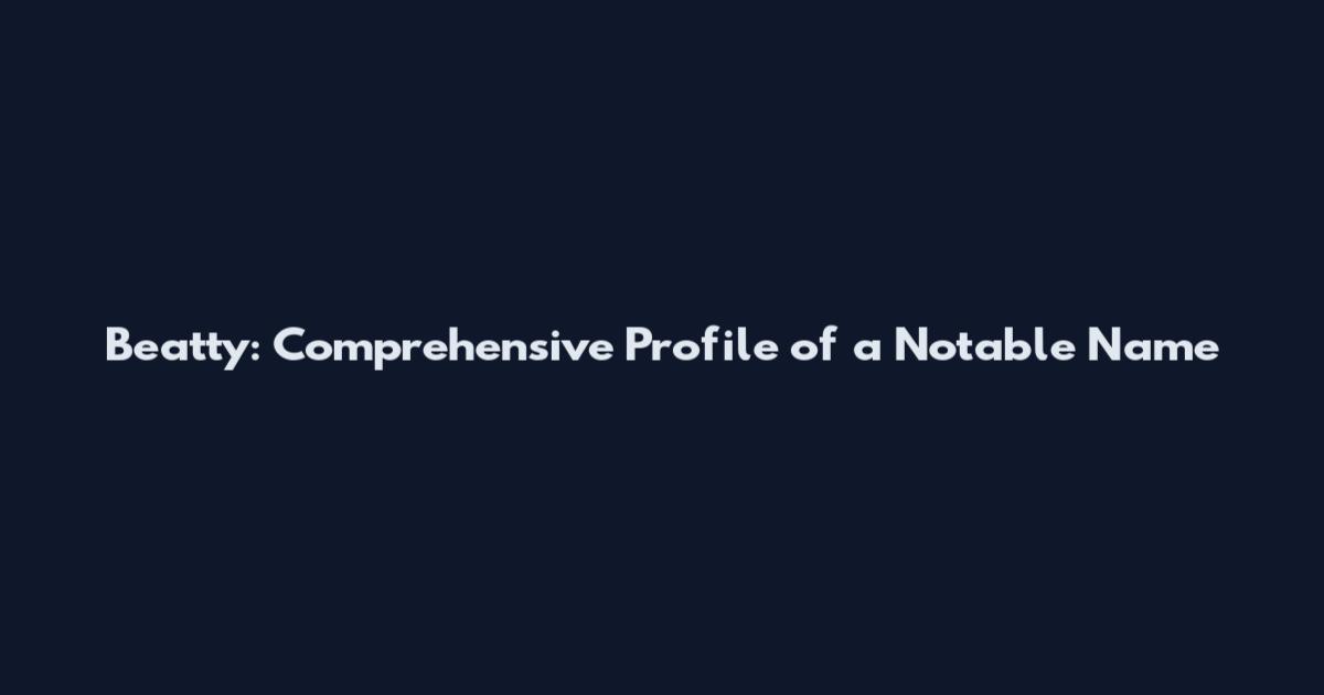 Beatty: Comprehensive Profile of a Notable Name