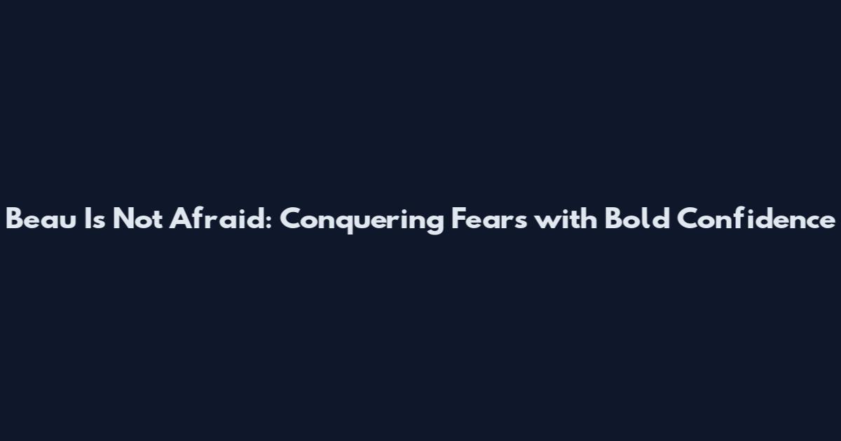 Beau Is Not Afraid: Conquering Fears with Bold Confidence