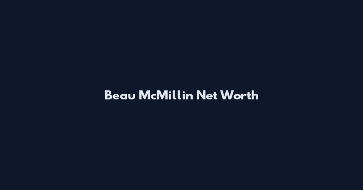 Beau McMillin Net Worth