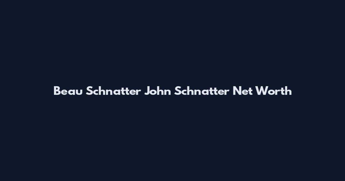 Beau Schnatter John Schnatter Net Worth