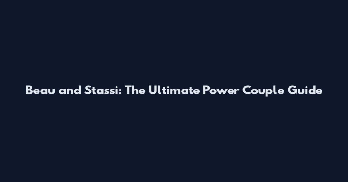 Beau and Stassi: The Ultimate Power Couple Guide