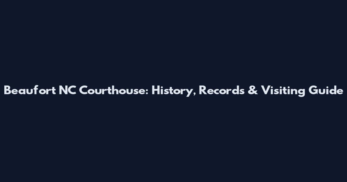Beaufort NC Courthouse: History, Records & Visiting Guide