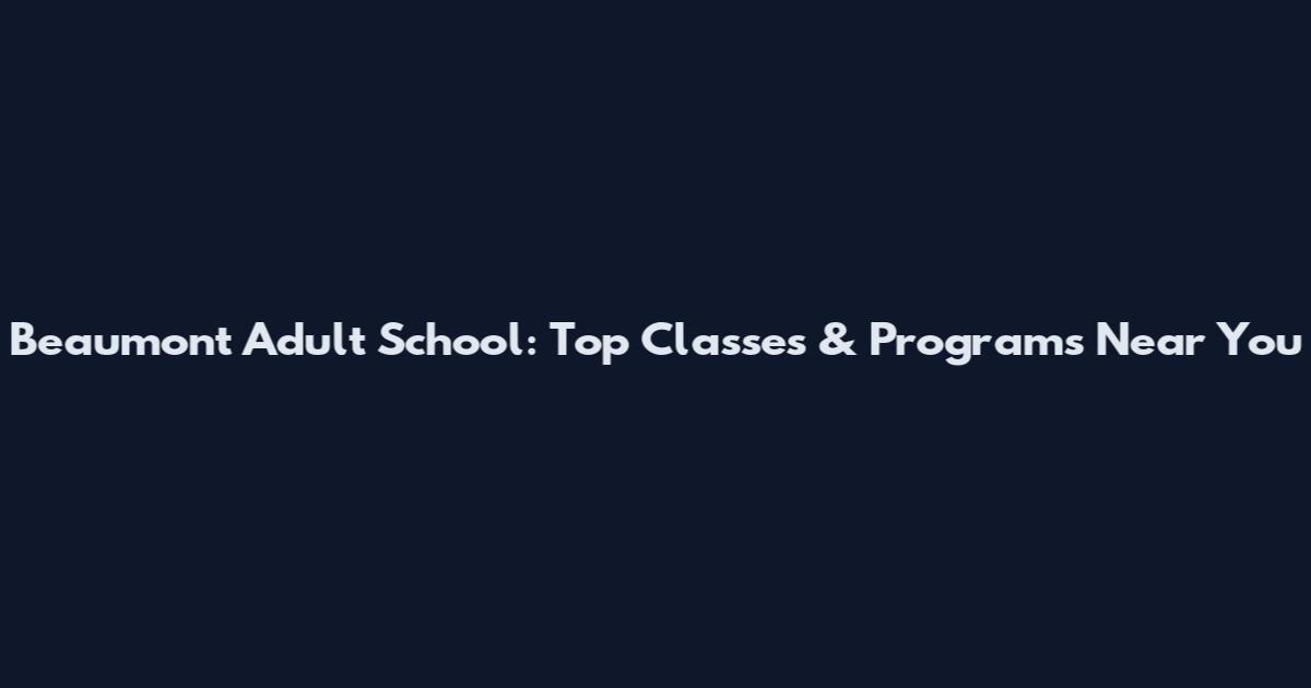 Beaumont Adult School: Top Classes & Programs Near You