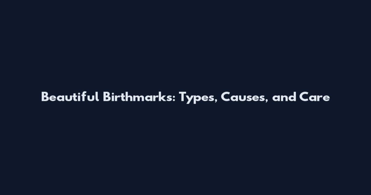 Beautiful Birthmarks: Types, Causes, and Care