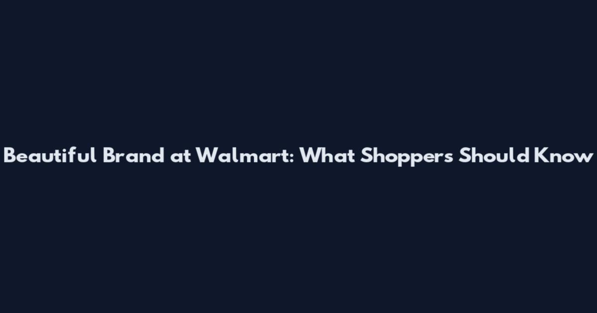 Beautiful Brand at Walmart: What Shoppers Should Know