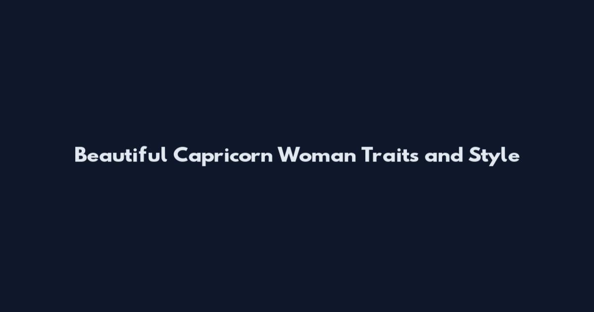 Beautiful Capricorn Woman Traits and Style