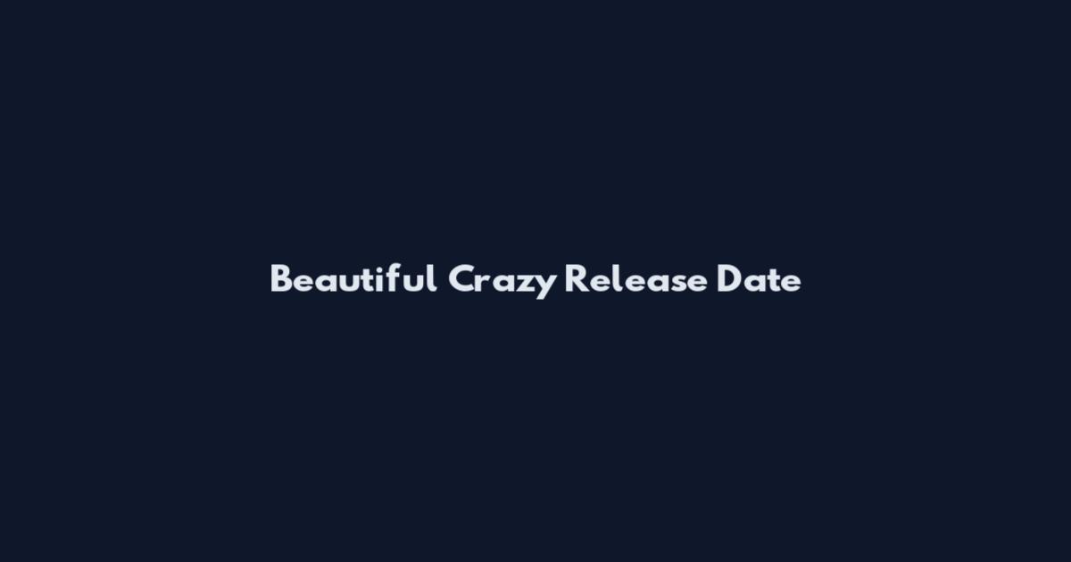 Beautiful Crazy Release Date