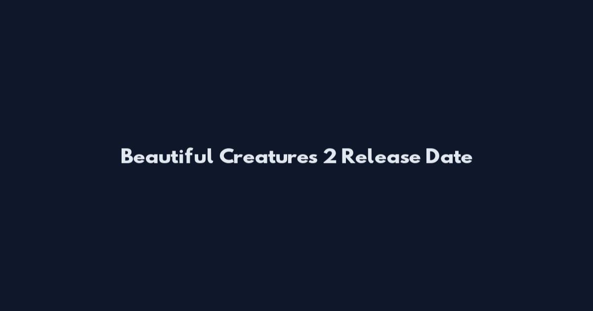 Beautiful Creatures 2 Release Date