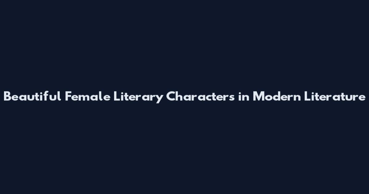 Beautiful Female Literary Characters in Modern Literature