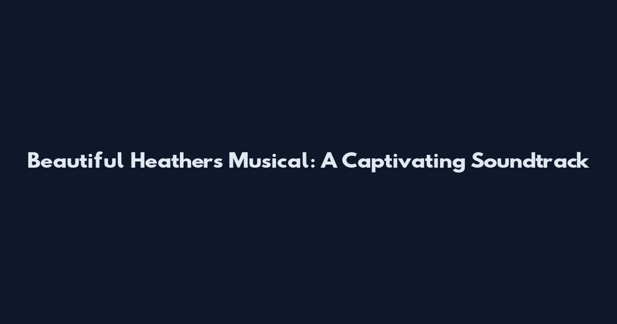 Beautiful Heather's Musical: A Captivating Soundtrack