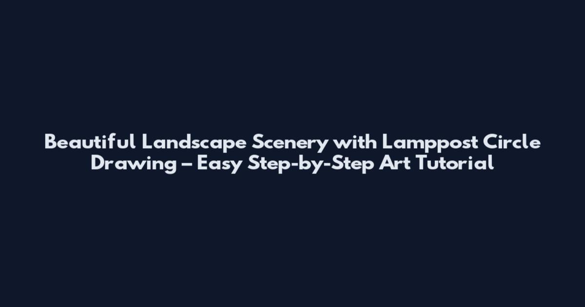 Beautiful Landscape Scenery with Lamppost Circle Drawing – Easy Step-by-Step Art Tutorial