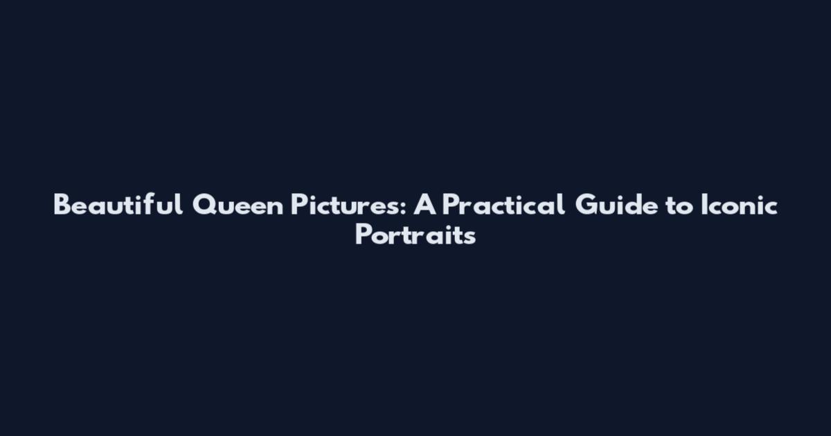 Beautiful Queen Pictures: A Practical Guide to Iconic Portraits
