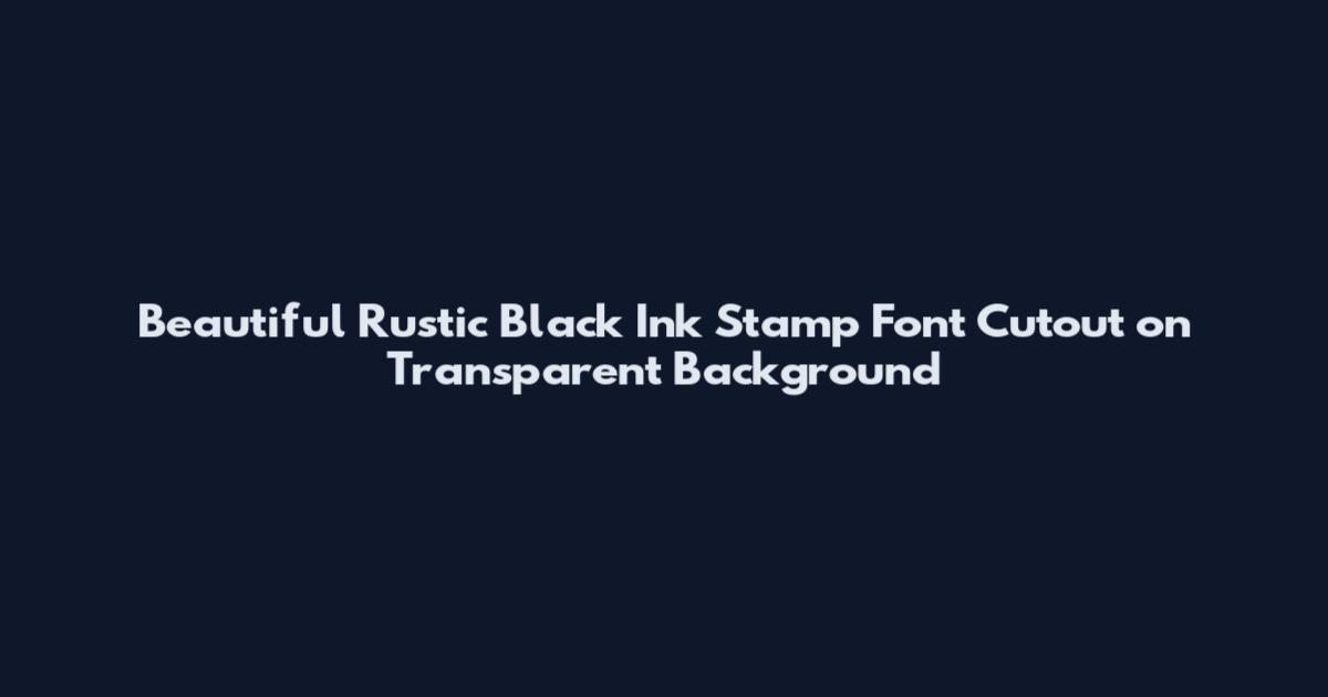Beautiful Rustic Black Ink Stamp Font Cutout on Transparent Background